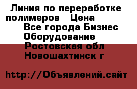 Линия по переработке полимеров › Цена ­ 2 000 000 - Все города Бизнес » Оборудование   . Ростовская обл.,Новошахтинск г.